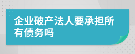 企业破产法人要承担所有债务吗