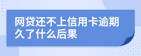 网贷还不上信用卡逾期久了什么后果