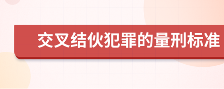 交叉结伙犯罪的量刑标准