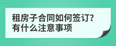 租房子合同如何签订？有什么注意事项