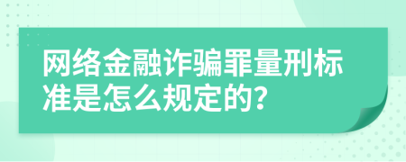 网络金融诈骗罪量刑标准是怎么规定的？