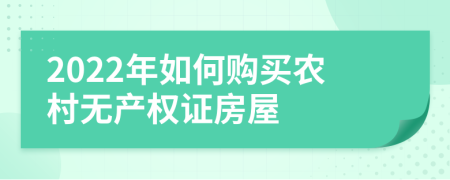 2022年如何购买农村无产权证房屋