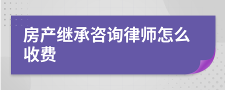 房产继承咨询律师怎么收费