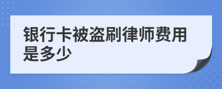 银行卡被盗刷律师费用是多少