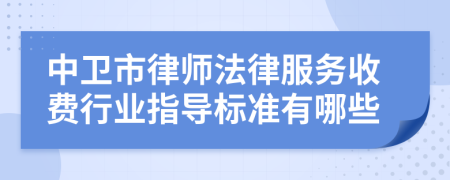 中卫市律师法律服务收费行业指导标准有哪些