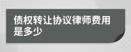 债权转让协议律师费用是多少