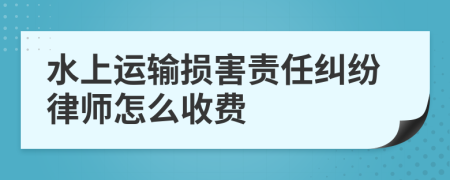 水上运输损害责任纠纷律师怎么收费