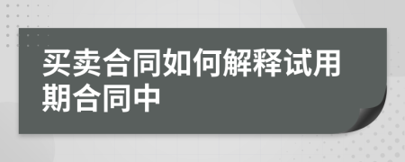 买卖合同如何解释试用期合同中