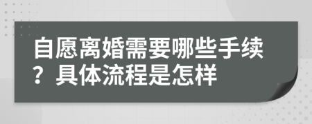 自愿离婚需要哪些手续？具体流程是怎样