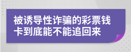 被诱导性诈骗的彩票钱卡到底能不能追回来