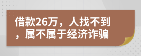 借款26万，人找不到，属不属于经济诈骗