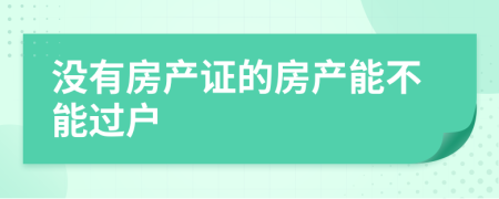 没有房产证的房产能不能过户