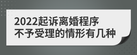 2022起诉离婚程序不予受理的情形有几种