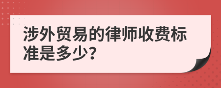 涉外贸易的律师收费标准是多少？