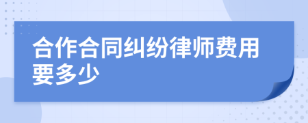 合作合同纠纷律师费用要多少