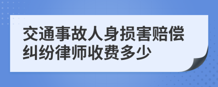 交通事故人身损害赔偿纠纷律师收费多少