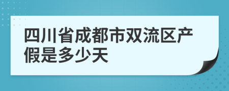 四川省成都市双流区产假是多少天