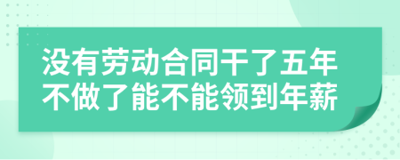 没有劳动合同干了五年不做了能不能领到年薪