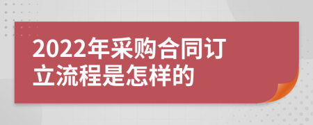 2022年采购合同订立流程是怎样的