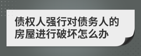 债权人强行对债务人的房屋进行破坏怎么办