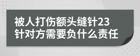 被人打伤额头缝针23针对方需要负什么责任
