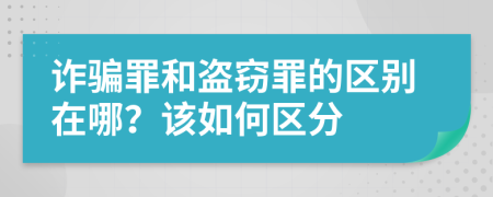 诈骗罪和盗窃罪的区别在哪？该如何区分