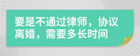 要是不通过律师，协议离婚，需要多长时间