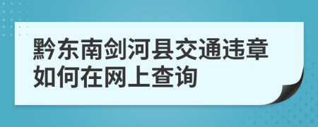 黔东南剑河县交通违章如何在网上查询