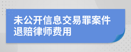 未公开信息交易罪案件退赔律师费用