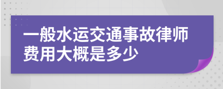 一般水运交通事故律师费用大概是多少