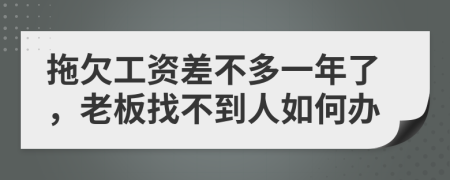 拖欠工资差不多一年了，老板找不到人如何办