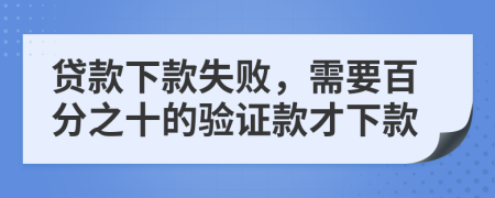 贷款下款失败，需要百分之十的验证款才下款