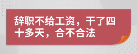 辞职不给工资，干了四十多天，合不合法