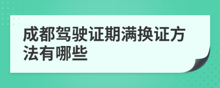 成都驾驶证期满换证方法有哪些