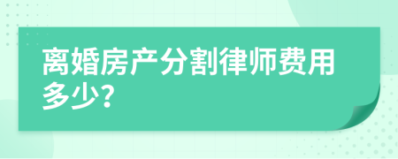 离婚房产分割律师费用多少？