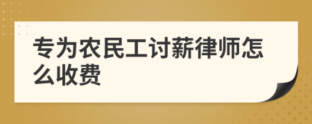 专为农民工讨薪律师怎么收费