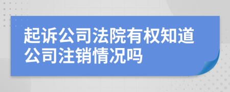 起诉公司法院有权知道公司注销情况吗