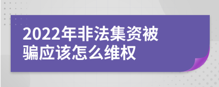 2022年非法集资被骗应该怎么维权