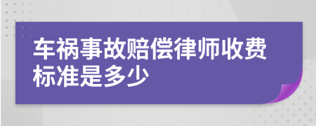 车祸事故赔偿律师收费标准是多少