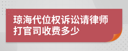 琼海代位权诉讼请律师打官司收费多少