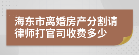 海东市离婚房产分割请律师打官司收费多少