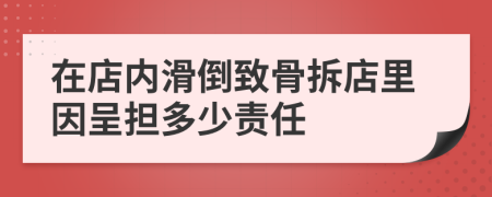 在店内滑倒致骨拆店里因呈担多少责任