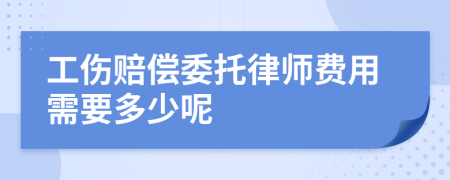 工伤赔偿委托律师费用需要多少呢