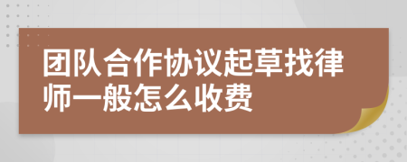 团队合作协议起草找律师一般怎么收费