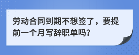 劳动合同到期不想签了，要提前一个月写辞职单吗？