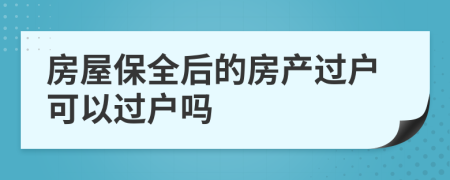 房屋保全后的房产过户可以过户吗