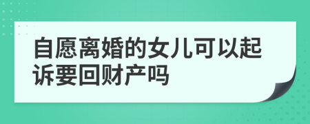 自愿离婚的女儿可以起诉要回财产吗