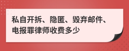 私自开拆、隐匿、毁弃邮件、电报罪律师收费多少