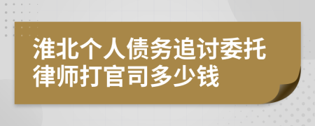 淮北个人债务追讨委托律师打官司多少钱