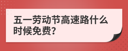 五一劳动节高速路什么时候免费？